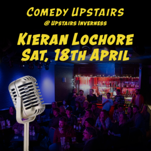 Kieran Lochore - Comedy Upstairs 18th April - Upstairs Inverness - things to do in Inverness